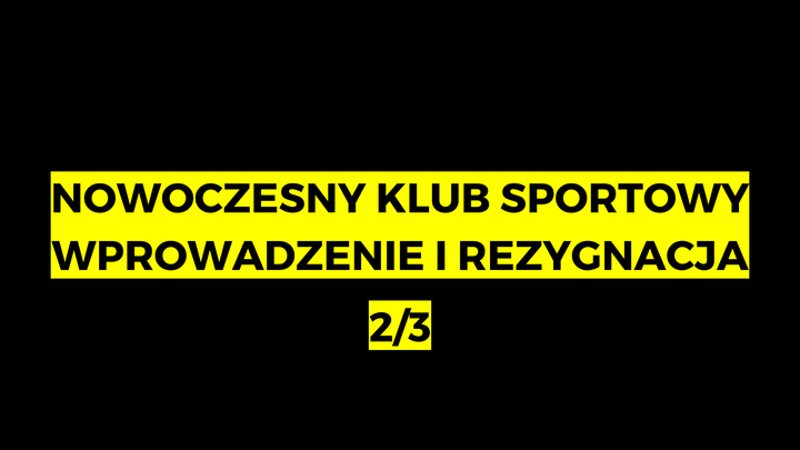 Nowoczesny klub sportowy – wprowadzenie i rezygnacja (2/3)